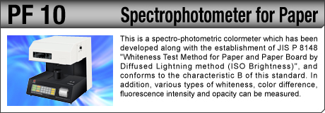 [Spectrophotometer for Paper / PF10] This is a spectro-photometric colormeter which has been developed along with the establishment of JIS P 8148 'Whiteness Test Method for Paper and Paper Board by Diffused Lightning method (ISO Brightness)', and conforms to the characteristic B of this standard. In addition, various types of whiteness, color difference, fluorescence intensity and opacity can be measured.