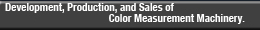 Development, Production, and Sales for the Color Measuring Instruments with High Accuracy Including Spectrophtometer, Colormeter, Haze Meter, Densitometer, Gloss Meter, At Wide Range of Environments.