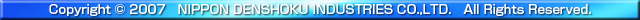 All of the regarding the published  information shall belong to Nippon Denshoku Industries Co.,ltd. In regard to the availability and reprint of the information, please contact to general manager of our company.